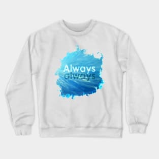 Always always! Crewneck Sweatshirt